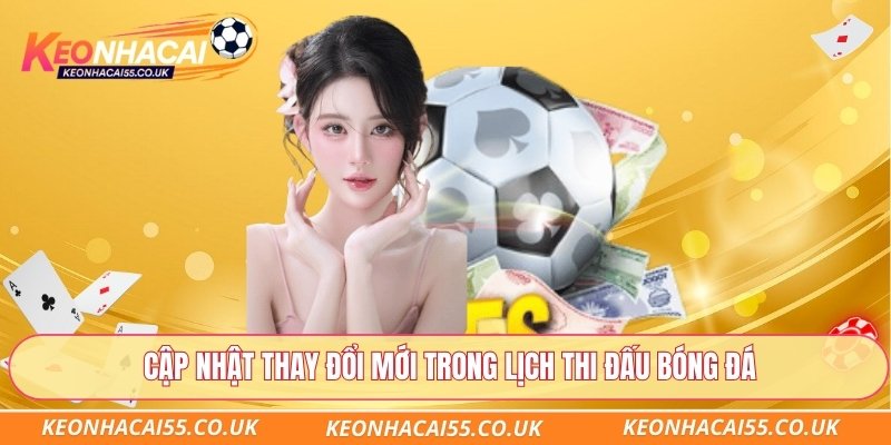 Cập nhật thay đổi mới trong lịch thi đấu bóng đá